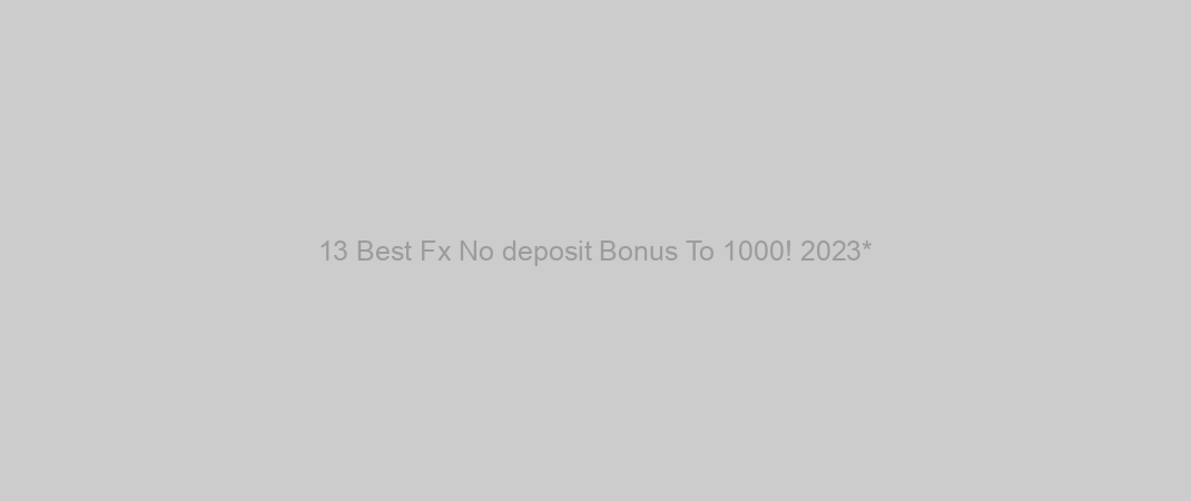 13 Best Fx No deposit Bonus To 1000! 2023*